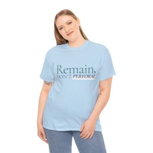 Remain, Don’t Perform T‑Shirt – Minimalist Inspirational Tee
